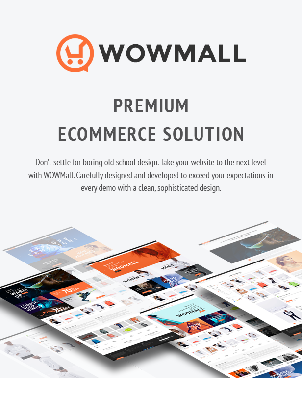 Premium Ecommerce Solution. Don’t settle for boring old school design. Take your website to the next level with WOWMall. Carefully designed and developed to exceed your expectations in every demo with a clean, sophisticated design.