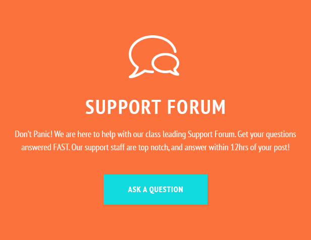Don’t Panic! We are here to help with our class leading Support Forum. Get your questions answered FAST. Our support staff are top notch, and answer within 12hrs of your post!